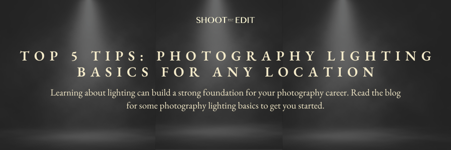 Top 5 Tips: Photography Lighting Basics For Any Location