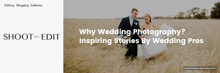 Why Wedding Photography? Inspiring Stories By Wedding Pros