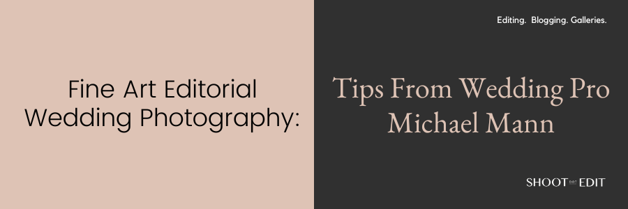 Fine Art Editorial Wedding Photography: Tips From Wedding Pro Michael Mann