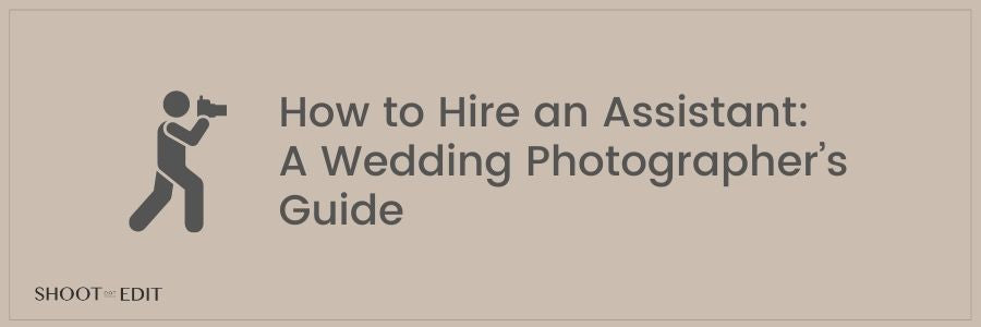 How to Hire an Assistant: A Wedding Photographer’s Guide