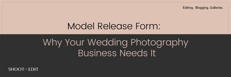 Model Release Form: Why Your Wedding Photography Business Needs It