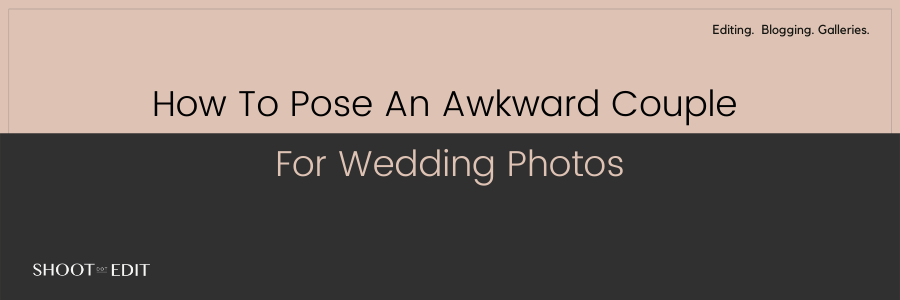 How To Pose An Awkward Couple For Wedding Photos