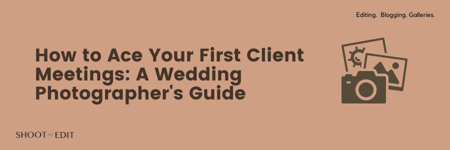 How to Ace Your First Client Meetings: A Wedding Photographer&#8217;s Guide