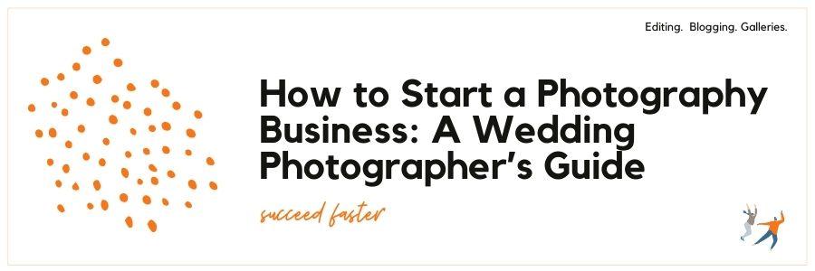 How to Start a Photography Business: A Wedding Photographer’s Guide