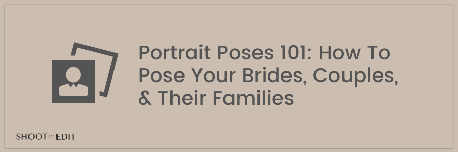 Portrait Poses 101: How To Pose Your Brides, Couples, &#038; Their Families