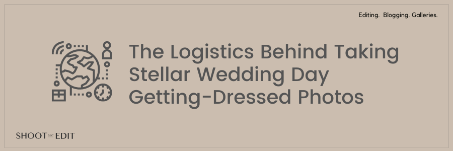 The Logistics Behind Taking Stellar Wedding Day Getting-Dressed Photos