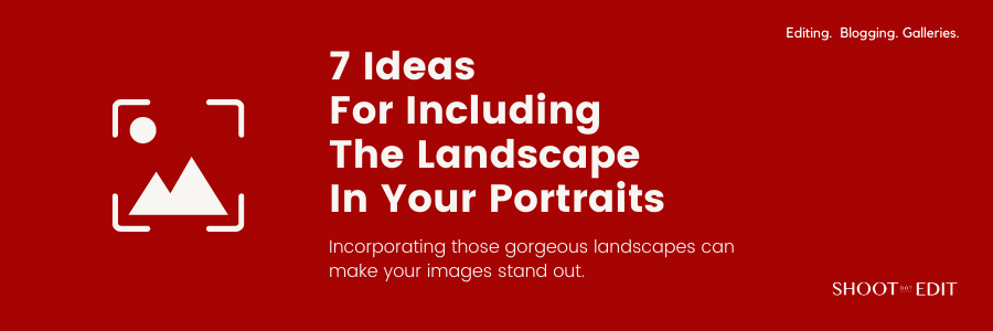 7 Ideas for Including the Landscape in your Portraits