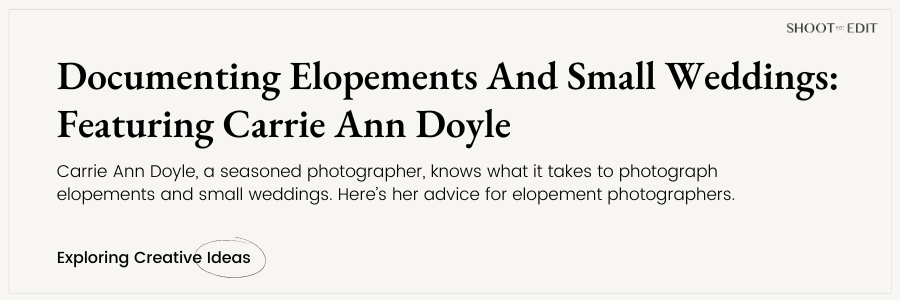 How To Document Elopements And Small Weddings: Featuring Carrie Ann Doyle