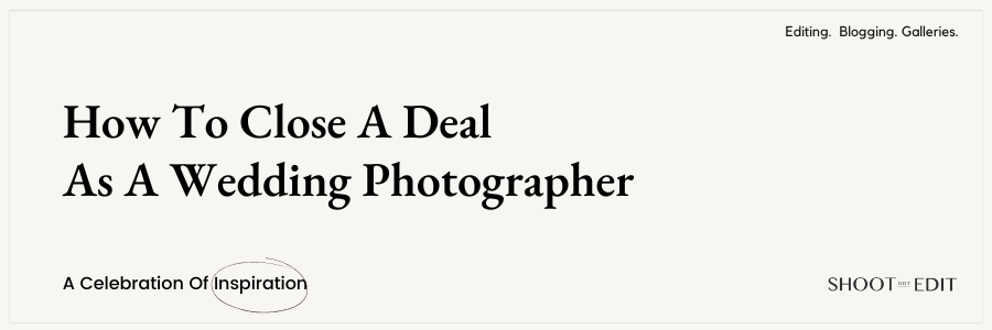 How to Close a Deal as a Wedding Photographer