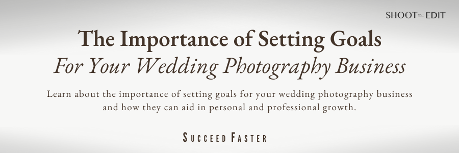 The Importance of Setting Goals For Your Wedding Photography Business