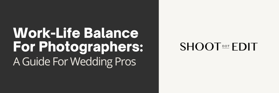 Work-Life Balance For Photographers: A Guide For Wedding Pros