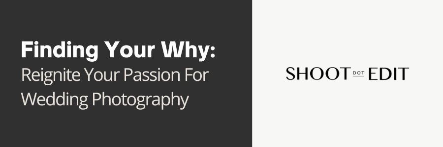 Finding Your Why: Reignite Your Passion For Wedding Photography