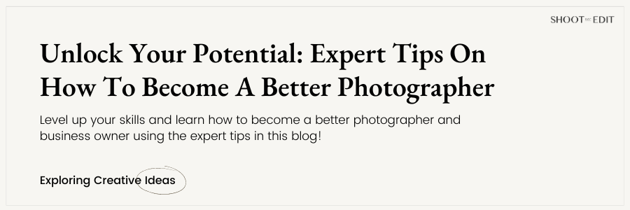 Unlock Your Potential: Expert Tips On How To Become A Better Photographer