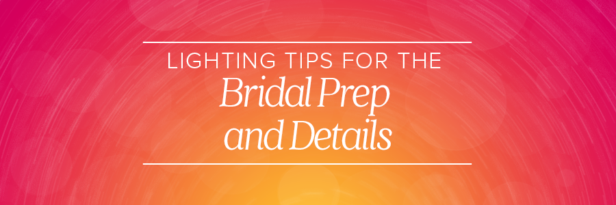 Wedding Photography Lighting for the Bridal Prep and Details